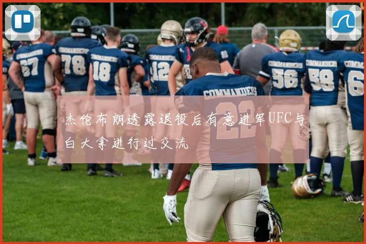 杰伦布朗透露退役后有意进军UFC与白大拿进行过交流